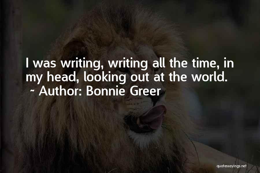 Bonnie Greer Quotes: I Was Writing, Writing All The Time, In My Head, Looking Out At The World.