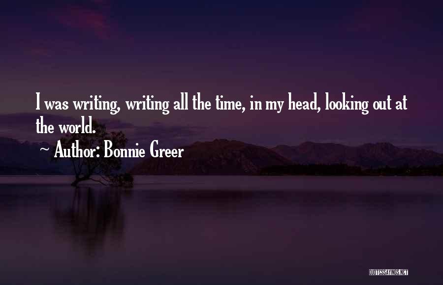 Bonnie Greer Quotes: I Was Writing, Writing All The Time, In My Head, Looking Out At The World.