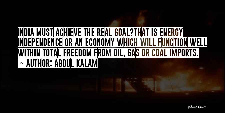 Abdul Kalam Quotes: India Must Achieve The Real Goal?that Is Energy Independence Or An Economy Which Will Function Well Within Total Freedom From