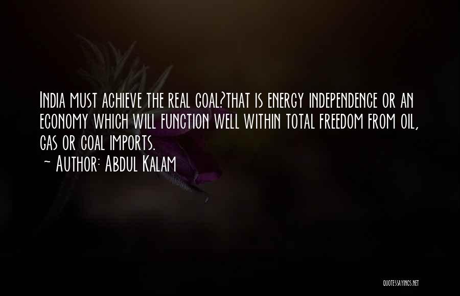 Abdul Kalam Quotes: India Must Achieve The Real Goal?that Is Energy Independence Or An Economy Which Will Function Well Within Total Freedom From