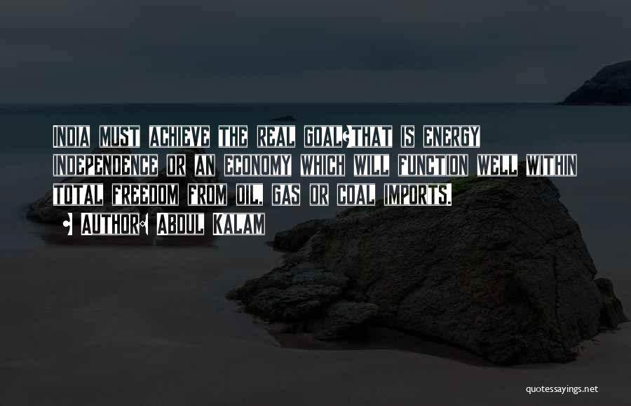 Abdul Kalam Quotes: India Must Achieve The Real Goal?that Is Energy Independence Or An Economy Which Will Function Well Within Total Freedom From