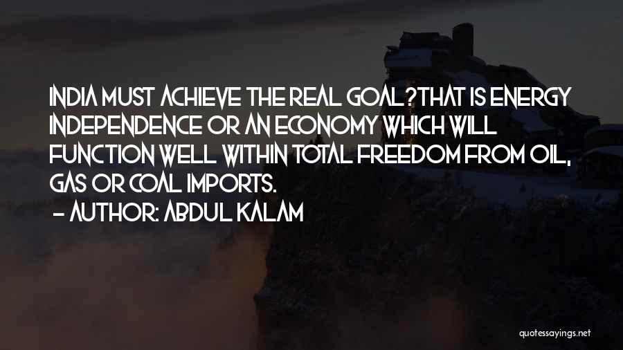 Abdul Kalam Quotes: India Must Achieve The Real Goal?that Is Energy Independence Or An Economy Which Will Function Well Within Total Freedom From