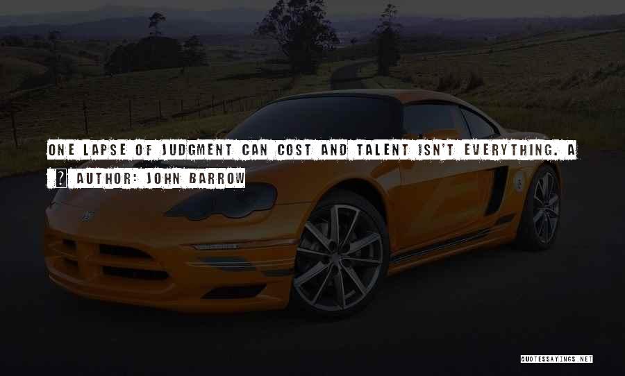 John Barrow Quotes: One Lapse Of Judgment Can Cost And Talent Isn't Everything. A Huge Slice Of Good Fortune In Needed To Make