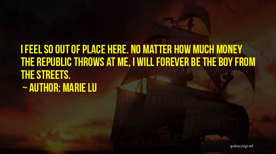 Marie Lu Quotes: I Feel So Out Of Place Here. No Matter How Much Money The Republic Throws At Me, I Will Forever