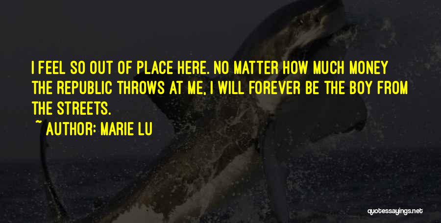 Marie Lu Quotes: I Feel So Out Of Place Here. No Matter How Much Money The Republic Throws At Me, I Will Forever