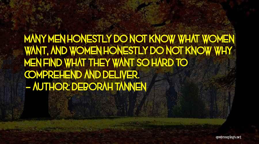 Deborah Tannen Quotes: Many Men Honestly Do Not Know What Women Want, And Women Honestly Do Not Know Why Men Find What They