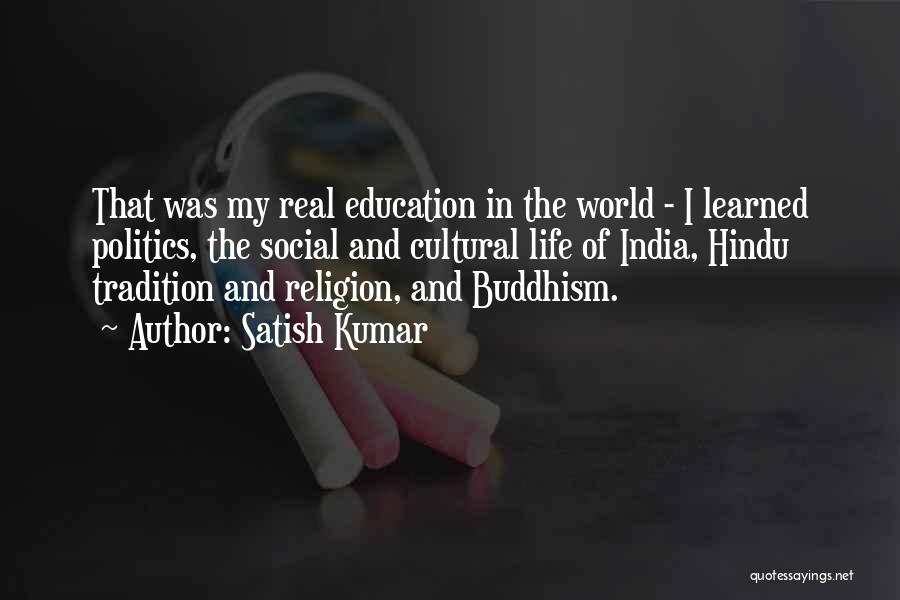 Satish Kumar Quotes: That Was My Real Education In The World - I Learned Politics, The Social And Cultural Life Of India, Hindu