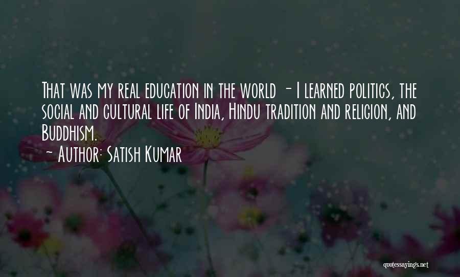 Satish Kumar Quotes: That Was My Real Education In The World - I Learned Politics, The Social And Cultural Life Of India, Hindu