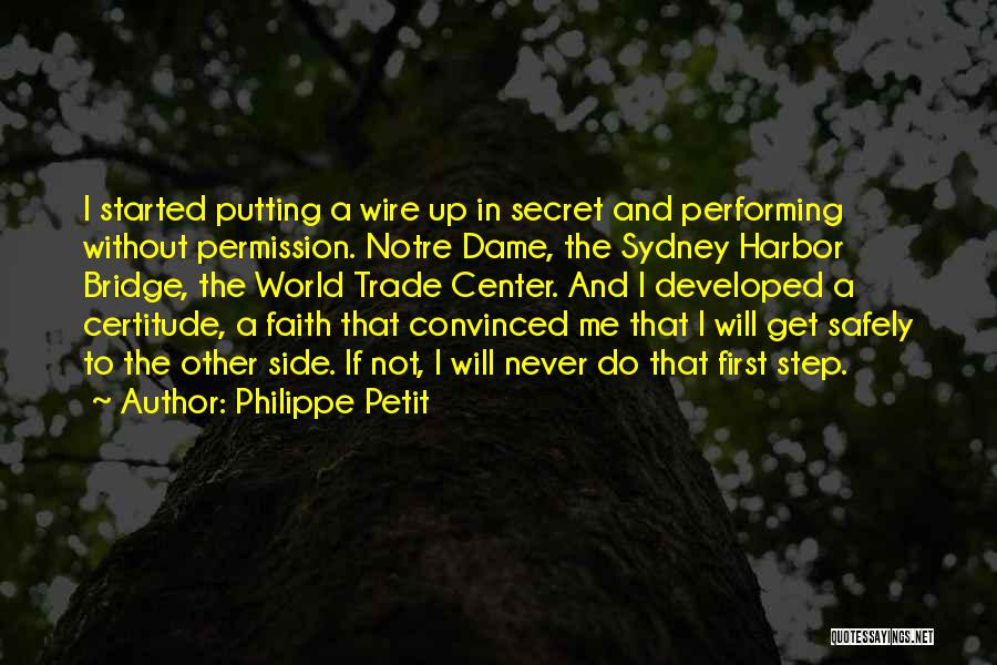 Philippe Petit Quotes: I Started Putting A Wire Up In Secret And Performing Without Permission. Notre Dame, The Sydney Harbor Bridge, The World