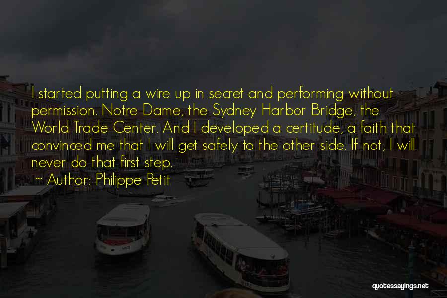 Philippe Petit Quotes: I Started Putting A Wire Up In Secret And Performing Without Permission. Notre Dame, The Sydney Harbor Bridge, The World