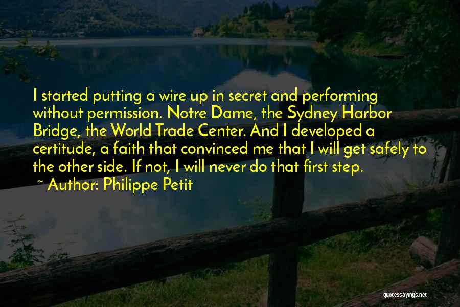 Philippe Petit Quotes: I Started Putting A Wire Up In Secret And Performing Without Permission. Notre Dame, The Sydney Harbor Bridge, The World