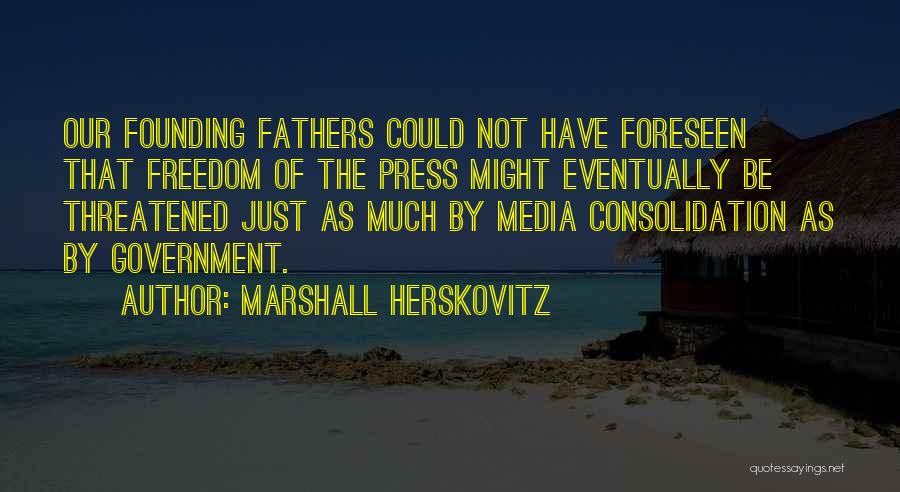 Marshall Herskovitz Quotes: Our Founding Fathers Could Not Have Foreseen That Freedom Of The Press Might Eventually Be Threatened Just As Much By