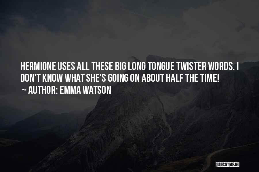 Emma Watson Quotes: Hermione Uses All These Big Long Tongue Twister Words. I Don't Know What She's Going On About Half The Time!