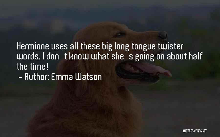 Emma Watson Quotes: Hermione Uses All These Big Long Tongue Twister Words. I Don't Know What She's Going On About Half The Time!