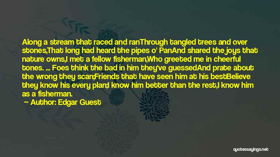 Edgar Guest Quotes: Along A Stream That Raced And Ranthrough Tangled Trees And Over Stones,that Long Had Heard The Pipes O' Panand Shared