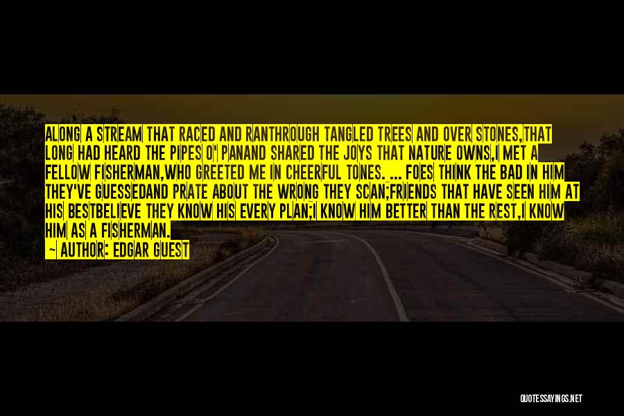 Edgar Guest Quotes: Along A Stream That Raced And Ranthrough Tangled Trees And Over Stones,that Long Had Heard The Pipes O' Panand Shared