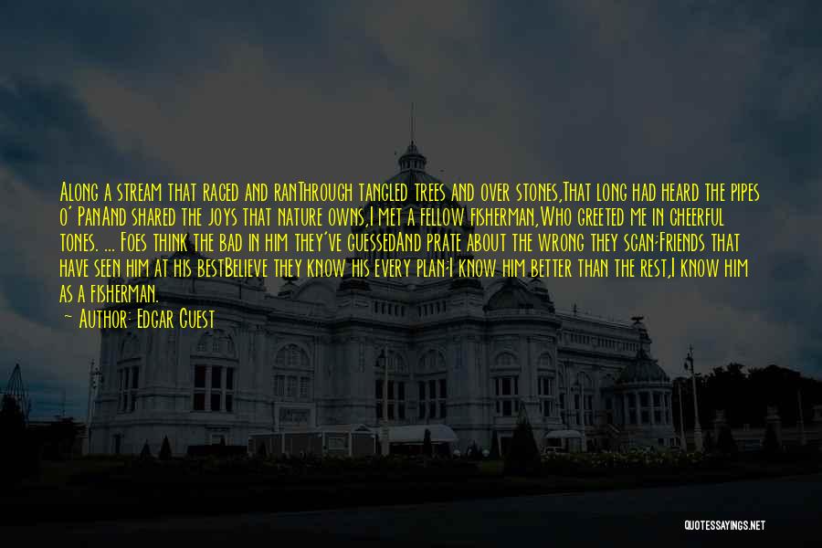 Edgar Guest Quotes: Along A Stream That Raced And Ranthrough Tangled Trees And Over Stones,that Long Had Heard The Pipes O' Panand Shared
