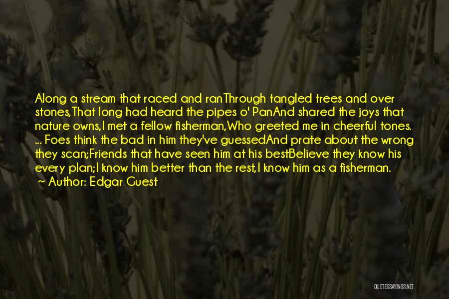 Edgar Guest Quotes: Along A Stream That Raced And Ranthrough Tangled Trees And Over Stones,that Long Had Heard The Pipes O' Panand Shared