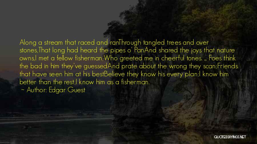 Edgar Guest Quotes: Along A Stream That Raced And Ranthrough Tangled Trees And Over Stones,that Long Had Heard The Pipes O' Panand Shared