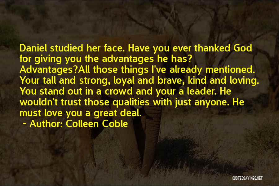 Colleen Coble Quotes: Daniel Studied Her Face. Have You Ever Thanked God For Giving You The Advantages He Has? Advantages?all Those Things I've