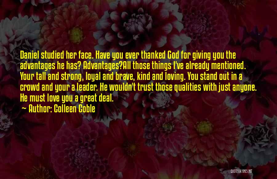 Colleen Coble Quotes: Daniel Studied Her Face. Have You Ever Thanked God For Giving You The Advantages He Has? Advantages?all Those Things I've