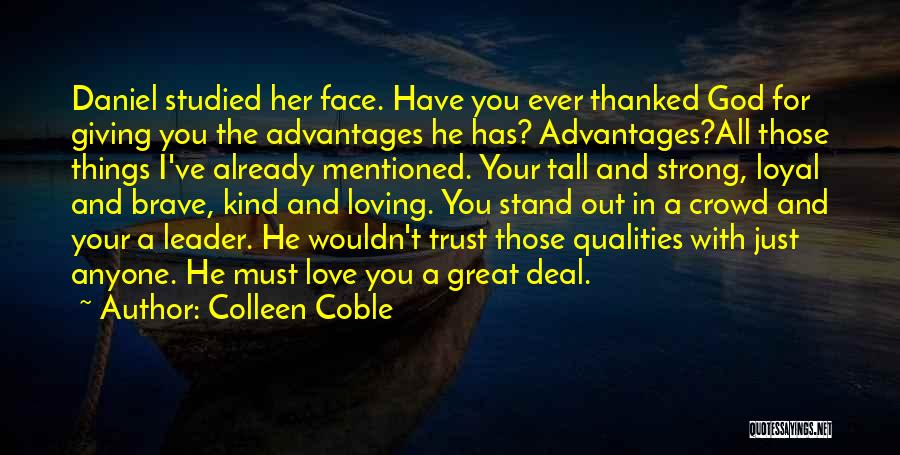 Colleen Coble Quotes: Daniel Studied Her Face. Have You Ever Thanked God For Giving You The Advantages He Has? Advantages?all Those Things I've