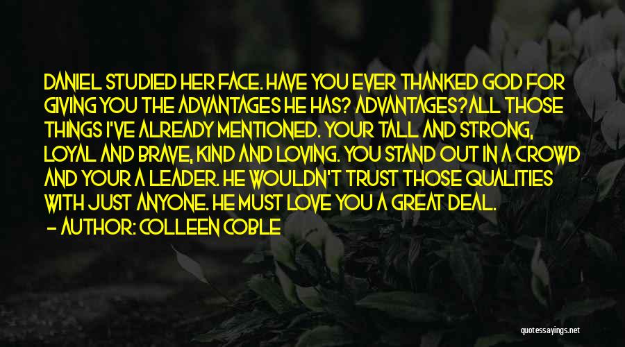 Colleen Coble Quotes: Daniel Studied Her Face. Have You Ever Thanked God For Giving You The Advantages He Has? Advantages?all Those Things I've