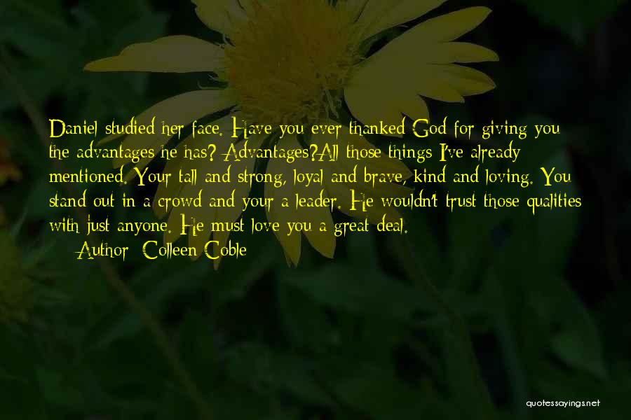 Colleen Coble Quotes: Daniel Studied Her Face. Have You Ever Thanked God For Giving You The Advantages He Has? Advantages?all Those Things I've