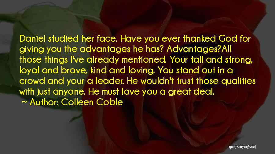 Colleen Coble Quotes: Daniel Studied Her Face. Have You Ever Thanked God For Giving You The Advantages He Has? Advantages?all Those Things I've