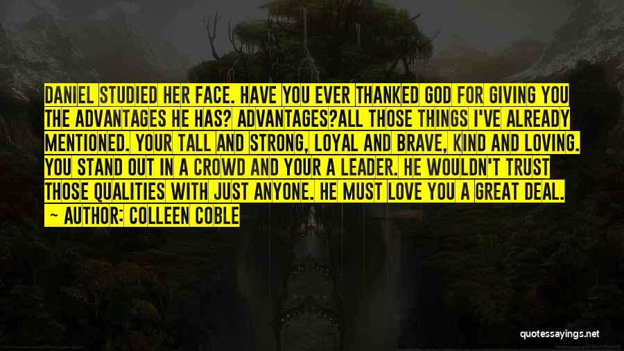 Colleen Coble Quotes: Daniel Studied Her Face. Have You Ever Thanked God For Giving You The Advantages He Has? Advantages?all Those Things I've