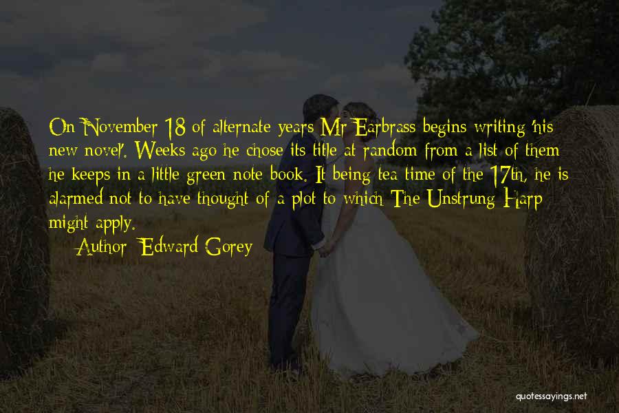 Edward Gorey Quotes: On November 18 Of Alternate Years Mr Earbrass Begins Writing 'his New Novel'. Weeks Ago He Chose Its Title At