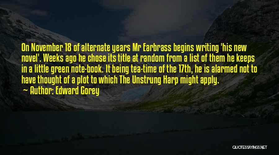 Edward Gorey Quotes: On November 18 Of Alternate Years Mr Earbrass Begins Writing 'his New Novel'. Weeks Ago He Chose Its Title At