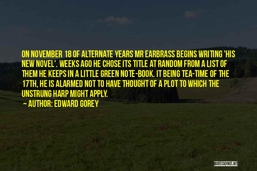 Edward Gorey Quotes: On November 18 Of Alternate Years Mr Earbrass Begins Writing 'his New Novel'. Weeks Ago He Chose Its Title At