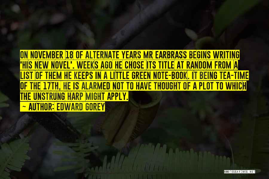 Edward Gorey Quotes: On November 18 Of Alternate Years Mr Earbrass Begins Writing 'his New Novel'. Weeks Ago He Chose Its Title At