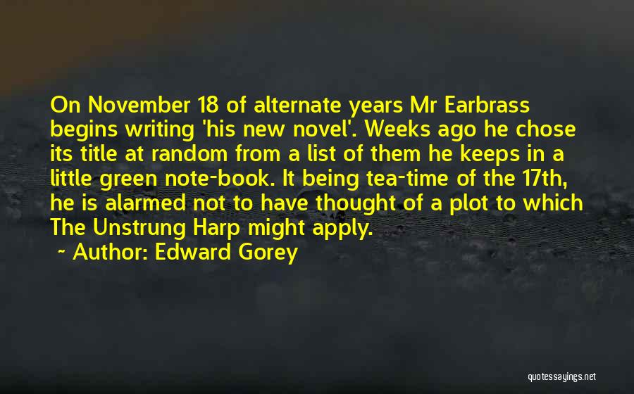 Edward Gorey Quotes: On November 18 Of Alternate Years Mr Earbrass Begins Writing 'his New Novel'. Weeks Ago He Chose Its Title At