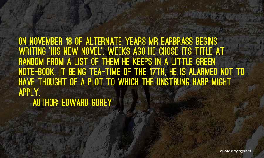 Edward Gorey Quotes: On November 18 Of Alternate Years Mr Earbrass Begins Writing 'his New Novel'. Weeks Ago He Chose Its Title At