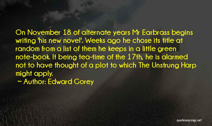 Edward Gorey Quotes: On November 18 Of Alternate Years Mr Earbrass Begins Writing 'his New Novel'. Weeks Ago He Chose Its Title At