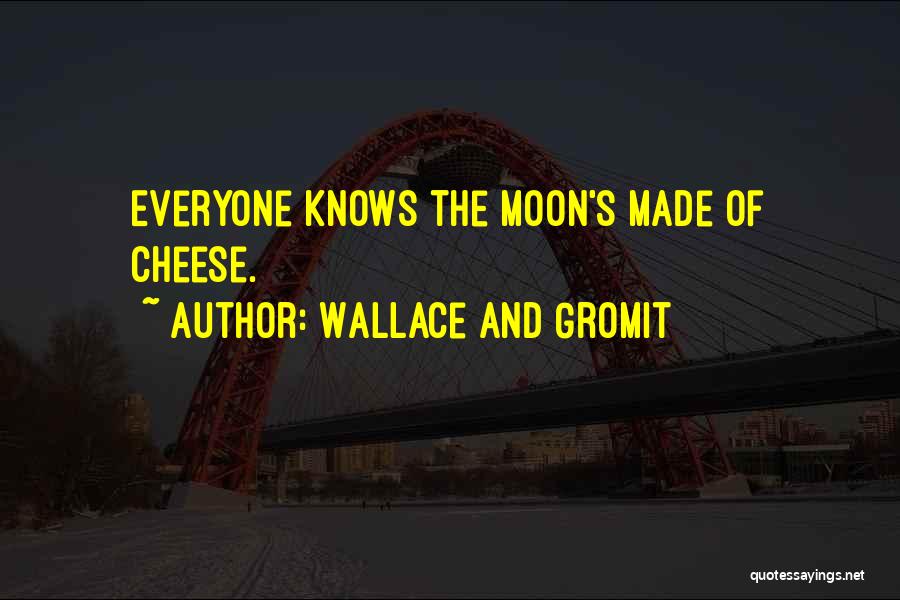 Wallace And Gromit Quotes: Everyone Knows The Moon's Made Of Cheese.