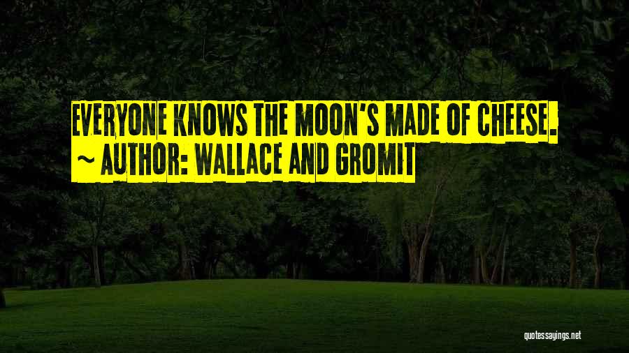 Wallace And Gromit Quotes: Everyone Knows The Moon's Made Of Cheese.
