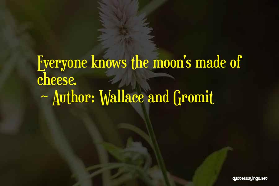 Wallace And Gromit Quotes: Everyone Knows The Moon's Made Of Cheese.