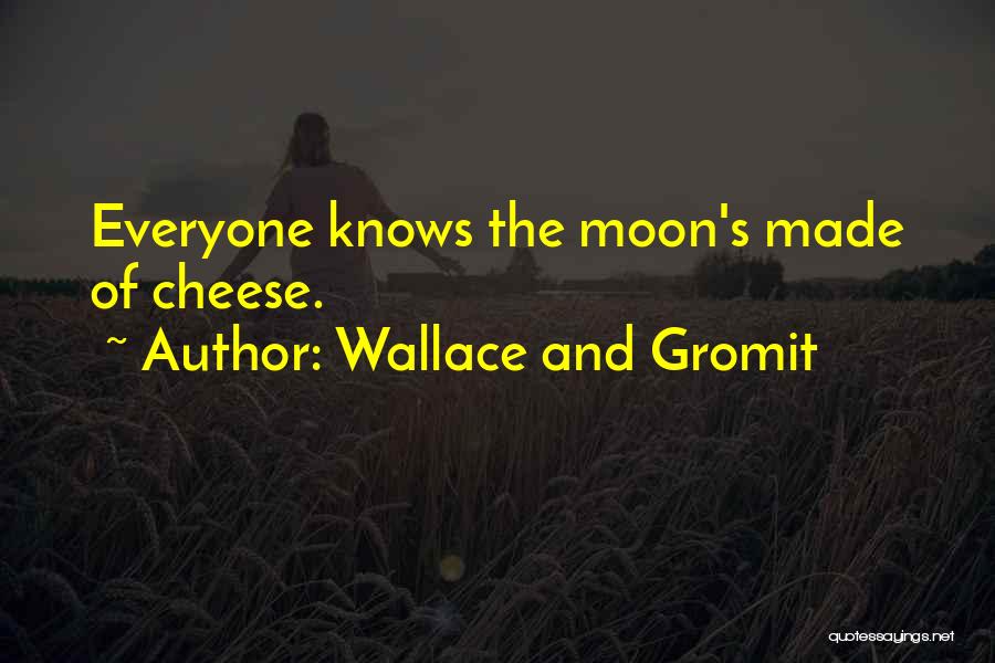 Wallace And Gromit Quotes: Everyone Knows The Moon's Made Of Cheese.