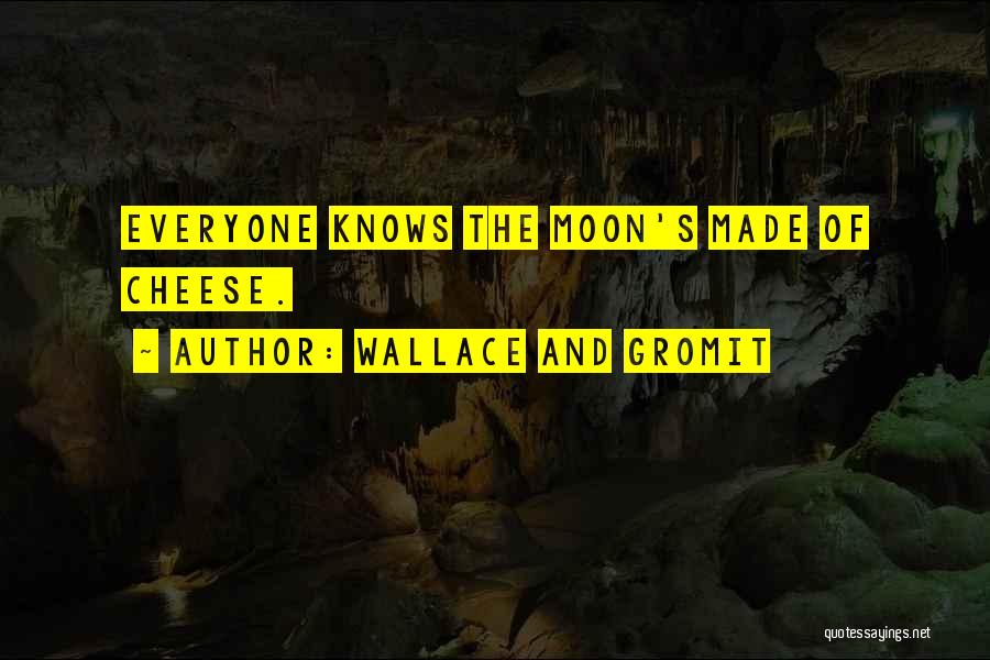 Wallace And Gromit Quotes: Everyone Knows The Moon's Made Of Cheese.