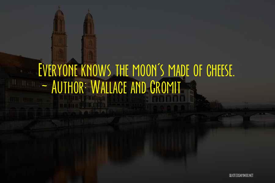 Wallace And Gromit Quotes: Everyone Knows The Moon's Made Of Cheese.