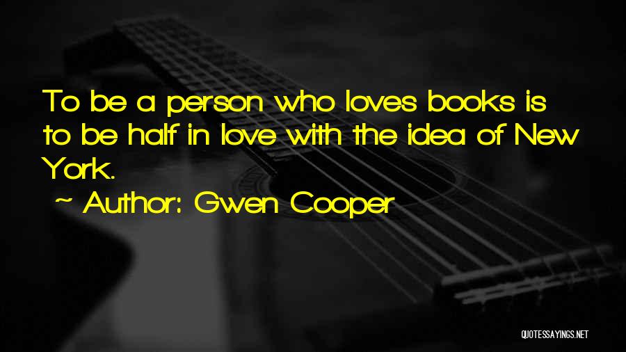 Gwen Cooper Quotes: To Be A Person Who Loves Books Is To Be Half In Love With The Idea Of New York.