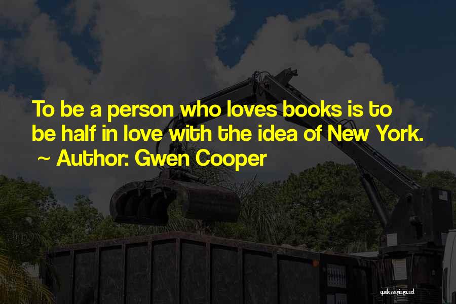 Gwen Cooper Quotes: To Be A Person Who Loves Books Is To Be Half In Love With The Idea Of New York.