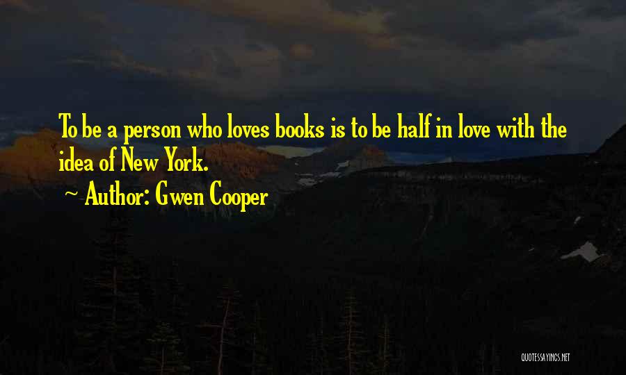 Gwen Cooper Quotes: To Be A Person Who Loves Books Is To Be Half In Love With The Idea Of New York.