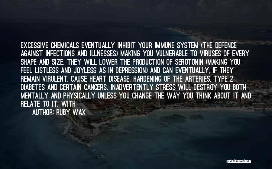 Ruby Wax Quotes: Excessive Chemicals Eventually Inhibit Your Immune System (the Defence Against Infections And Illnesses) Making You Vulnerable To Viruses Of Every