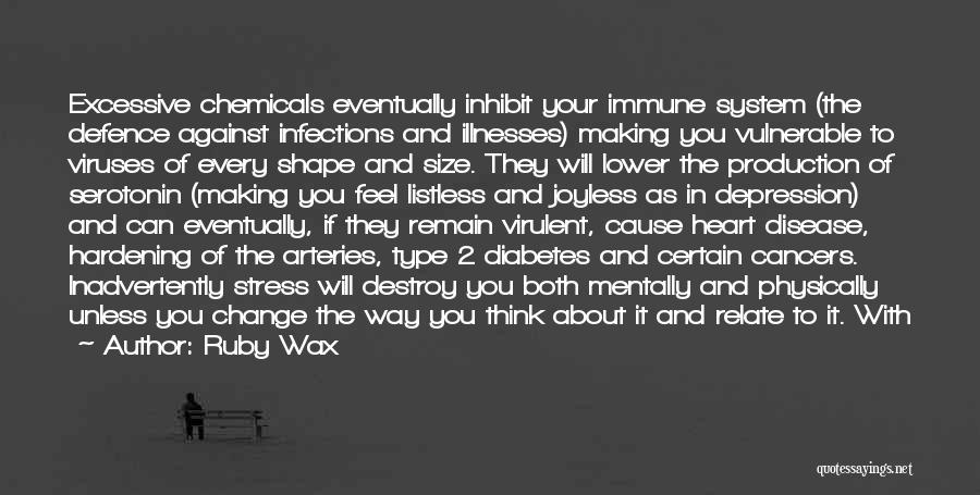 Ruby Wax Quotes: Excessive Chemicals Eventually Inhibit Your Immune System (the Defence Against Infections And Illnesses) Making You Vulnerable To Viruses Of Every