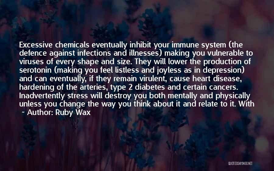 Ruby Wax Quotes: Excessive Chemicals Eventually Inhibit Your Immune System (the Defence Against Infections And Illnesses) Making You Vulnerable To Viruses Of Every