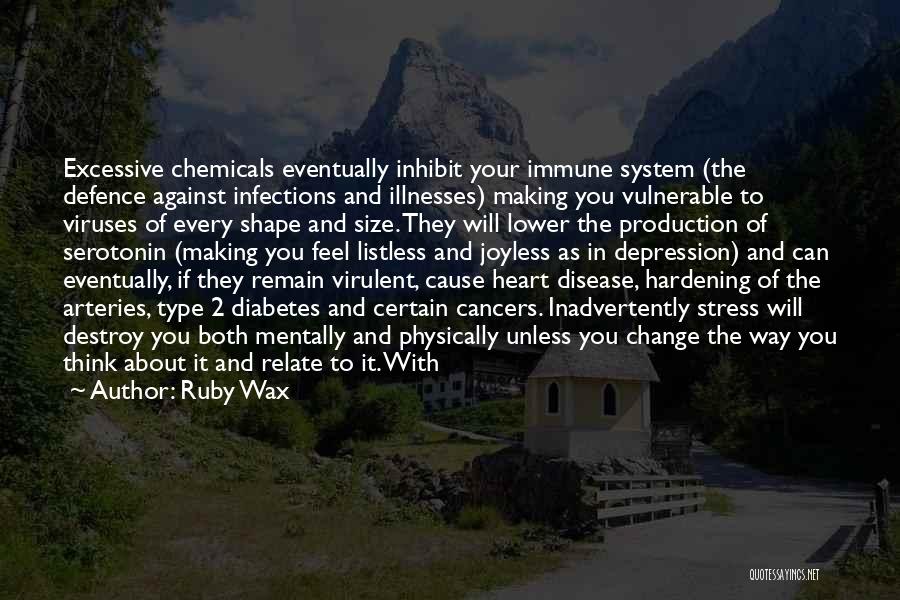 Ruby Wax Quotes: Excessive Chemicals Eventually Inhibit Your Immune System (the Defence Against Infections And Illnesses) Making You Vulnerable To Viruses Of Every